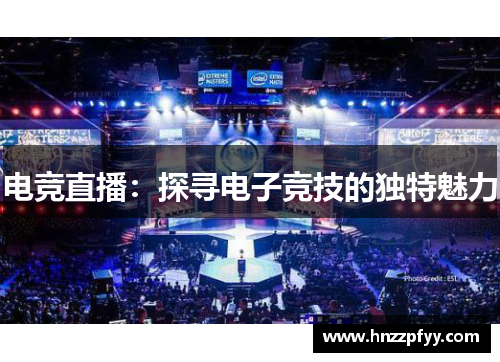 电竞直播：探寻电子竞技的独特魅力